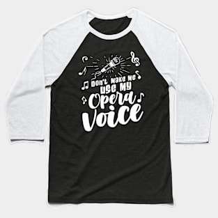 Don't Make Me Use My Opera Voice Baseball T-Shirt